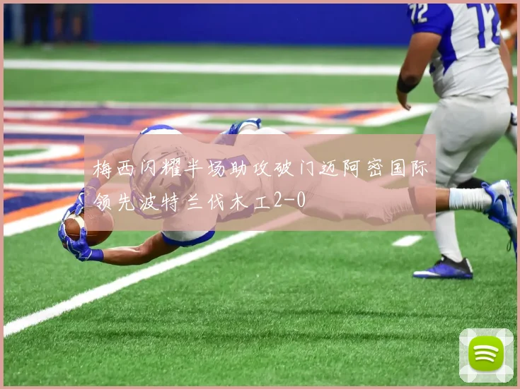 梅西闪耀半场助攻破门迈阿密国际领先波特兰伐木工2-0